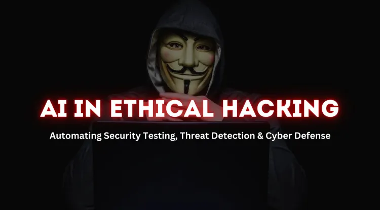 How AI is Revolutionizing Ethical Hacking |  Automating Security Testing, Threat Detection, and Cyber Defense