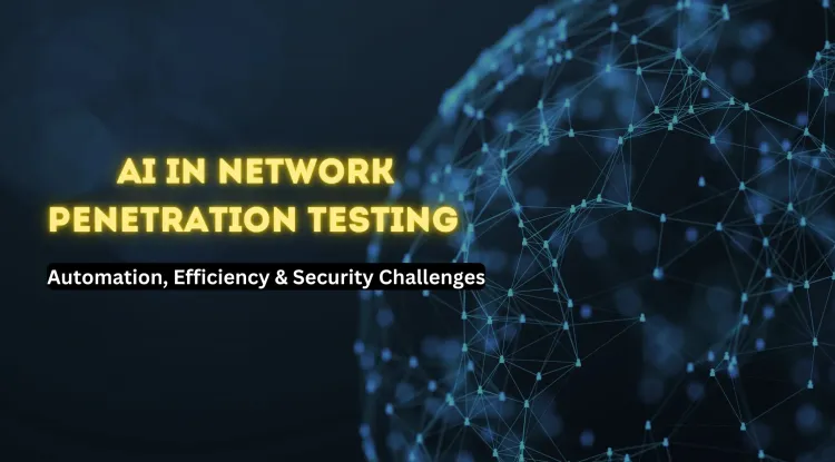 How AI is Transforming Network Penetration Testing |  Automation, Efficiency, and Security Challenges
