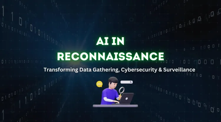The Rise of AI in Reconnaissance and Data Gathering | How Artificial Intelligence is Transforming Intelligence Collection, Cybersecurity, and Surveillance