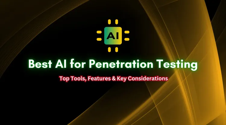 Choosing the Best AI for Penetration Testing |  Features, Tools, and Key Considerations