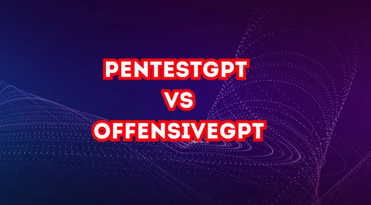 PentestGPT vs. OffensiveGPT |  Comparing AI Tools for Penetration Testing and Red Team Operations