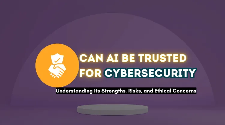 Can AI Be Trusted for Cybersecurity? Understanding Its Strengths, Risks, and Ethical Concerns