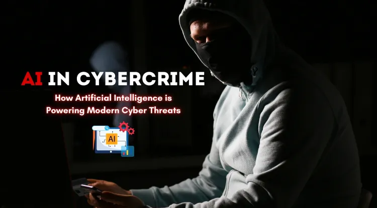 AI in Cybercrime |  How Artificial Intelligence is Powering Modern Cyber Threats