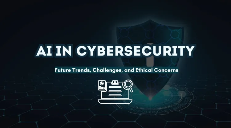 AI in Cybersecurity | Future Trends, Challenges, and Ethical Concerns