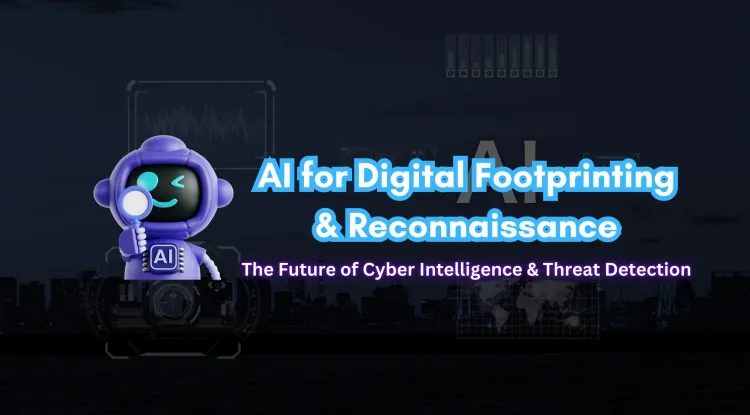 Using AI for Digital Footprinting and Reconnaissance |  The Future of Cyber Intelligence