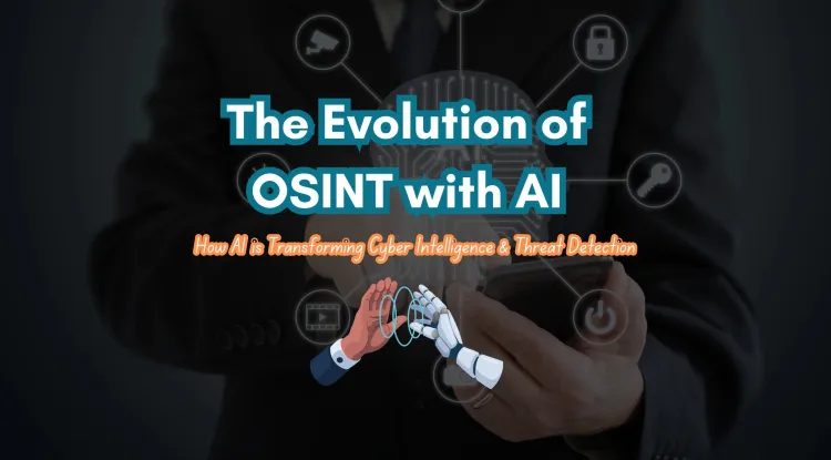 The Evolution of Open-Source Intelligence (OSINT) with AI Integration |  How AI is Transforming Cyber Intelligence and Threat Detection