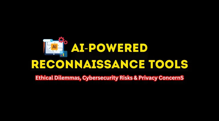 AI-Powered Reconnaissance Tools |  Ethical Dilemma in Cybersecurity and Their Impact on Privacy