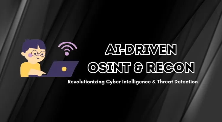 AI-Driven OSINT & Reconnaissance |  How Artificial Intelligence is Transforming Cyber Intelligence and Threat Detection