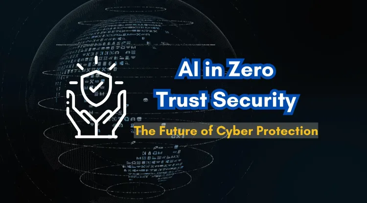 AI in Zero Trust Security |  The Future of Cyber Protection