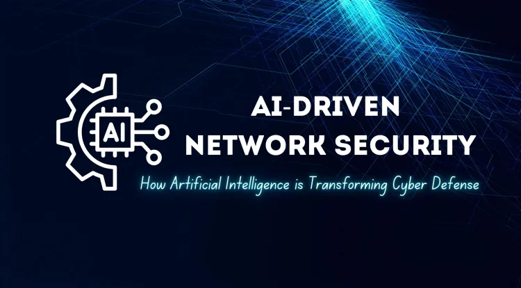 AI-Driven Network Security | How Artificial Intelligence is Transforming Cyber Defense