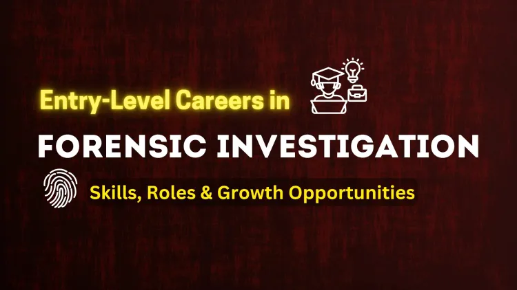 Entry-Level Careers in Forensic Investigation – Skills, Roles, and Growth