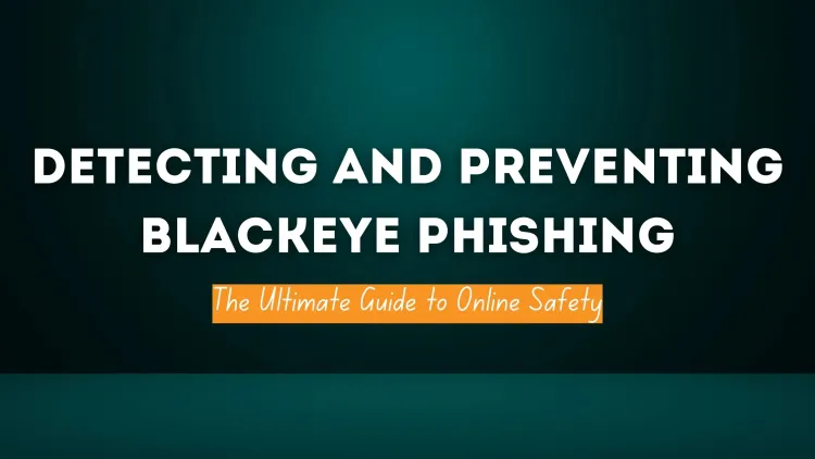How to Detect and Prevent BlackEye Phishing | The Ultimate Guide to Online Safety