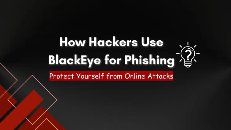 How Do Hackers Use BlackEye for Phishing Attacks and How You Can Protect Yourself?