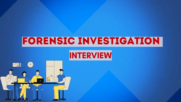How to Ace Your Forensic Investigation Job Interview | Essential Skills, Common Questions, and Interview Tips