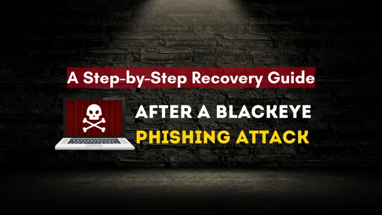 What Should You Do If You Fall Victim to a BlackEye Phishing Attack? A Step-by-Step Recovery Guide