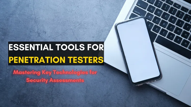 Essential Tools and Technologies Every Penetration Tester Should Master for Effective Security Assessments | Comprehensive Guide
