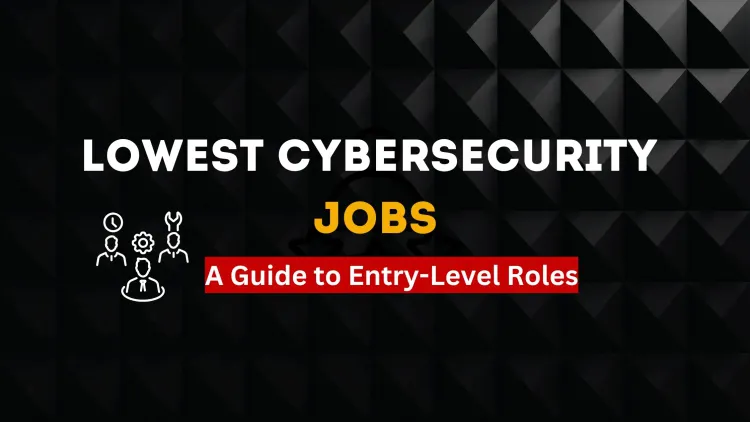 What is the Lowest Cybersecurity Job? A Guide to Entry-Level Roles in Cybersecurity