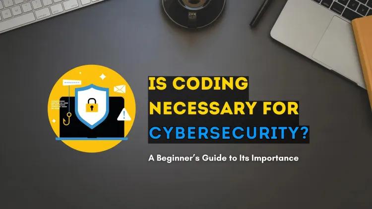 Is Coding Compulsory for Cybersecurity? A Beginner’s Guide to Understanding Its Importance