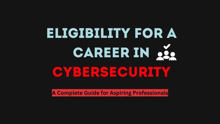 What is the Eligibility for Cyber Security? A Complete Guide for Aspiring Professionals