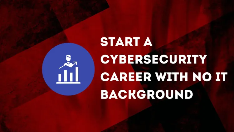How to Start a Cybersecurity Career with No IT Background? A Beginner’s Guide to Entering Cybersecurity Without Prior Experience