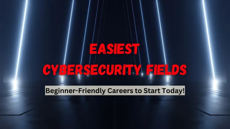 Which Cybersecurity Field Is Easiest to Get Into? A Beginner’s Guide to Entry-Level Cybersecurity Careers