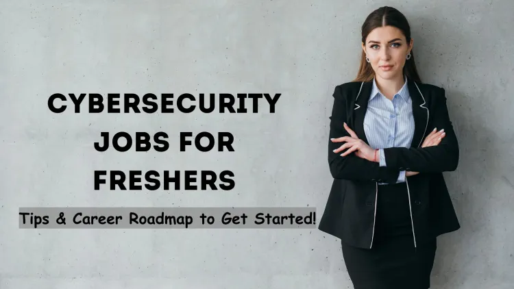 How to Get a Cybersecurity Job as a Fresher? Tips and Career Roadmap