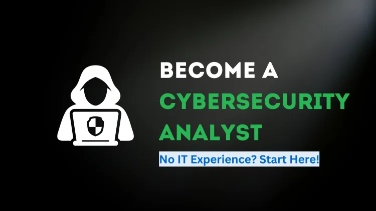 How to Become a Cybersecurity Analyst with No IT Experience? A Step-by-Step Guide for Beginners