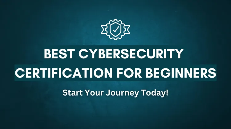 Which Cybersecurity Certification Is Best for Beginners? A Complete Guide