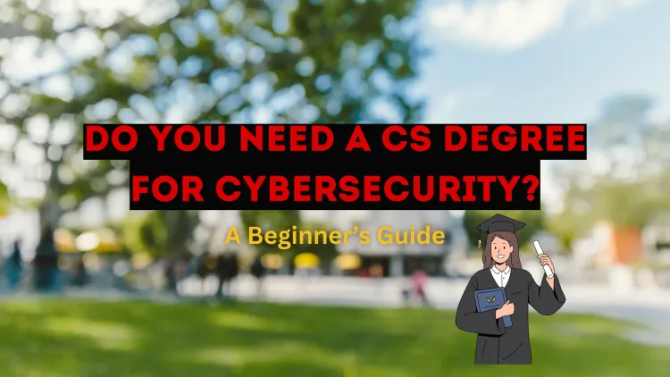 Do I Need a Computer Science Degree for Cybersecurity? A Complete Guide for Beginners