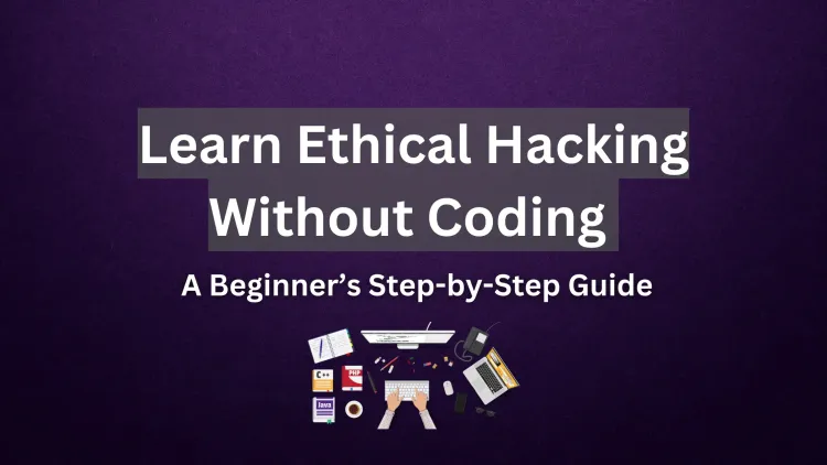 How to Learn Ethical Hacking Without a Programming Background –  A Complete Beginner’s Guide