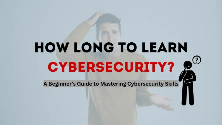 How Long Does It Take to Learn Cybersecurity? A Beginner’s Guide to Mastering Cybersecurity Skills with WebAsha Technologies
