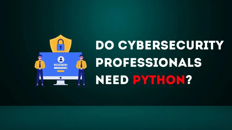 Do Cybersecurity Professionals Need to Learn Python? How Coding Skills Enhance Cybersecurity Careers