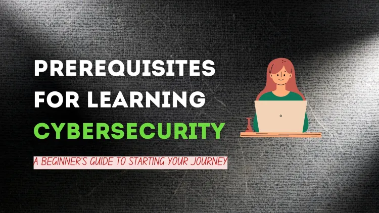 What Are the Prerequisites for Learning Cybersecurity? A Beginner’s Guide to Starting Your Cybersecurity Journey