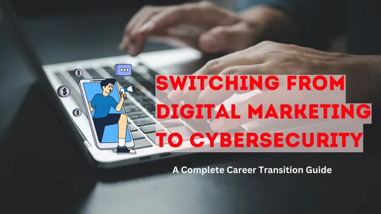 Can a Digital Marketer Switch to Cybersecurity? A Complete Guide to Career Transition, Skills, and Job Opportunities
