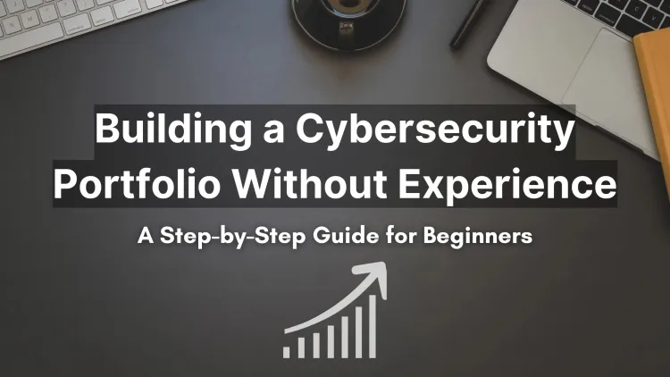 How to Build a Strong Cybersecurity Portfolio Without Experience |  A Step-by-Step Guide for Beginners