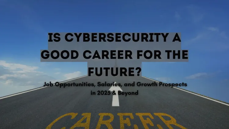Is Cybersecurity a Good Career for the Future? Exploring Job Opportunities, Salaries, and Growth Prospects in 2026 and Beyond