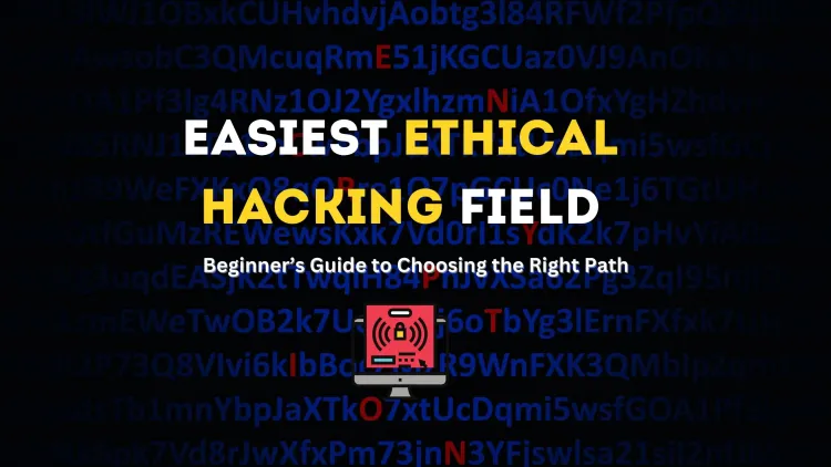 Which Ethical Hacking Field Is Easiest to Get Into? A Beginner’s Guide to Choosing the Right Path