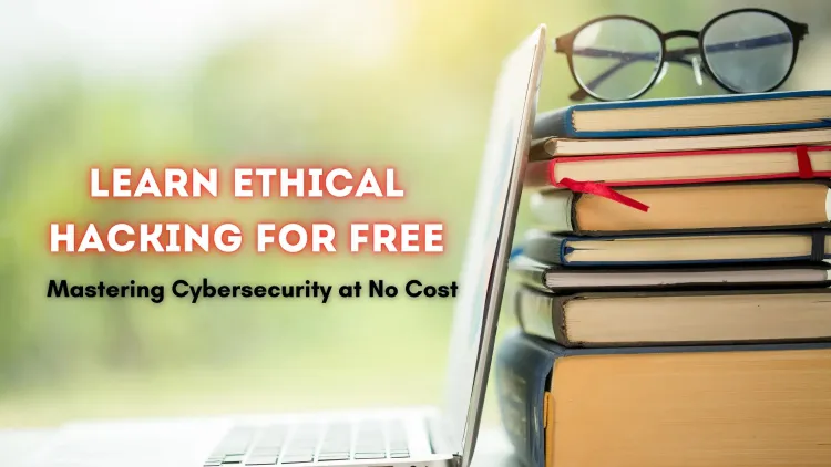 How to Learn Ethical Hacking for Free |  The Ultimate Beginner's Guide to Mastering Cybersecurity Without Spending a Dime