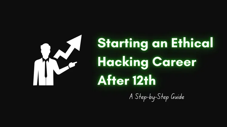 How to Start an Ethical Hacking Career After 12th |  A Comprehensive Guide