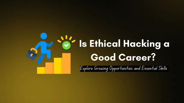 Is Ethical Hacking a Good Career for the Future? Understanding the Growing Opportunities and Skills Required