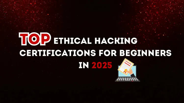 Top Ethical Hacking Certifications for Beginners in 2026 | A Comprehensive Guide to Building Your Cybersecurity Career