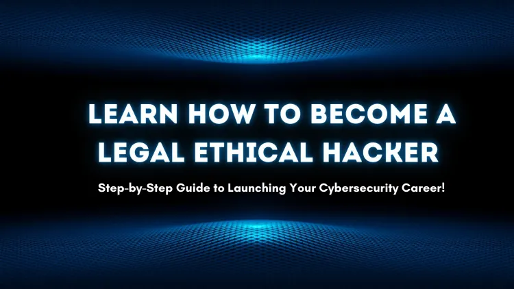 How to Become an Ethical Hacker Legally |  A Complete Guide to Building a Successful Cybersecurity Career