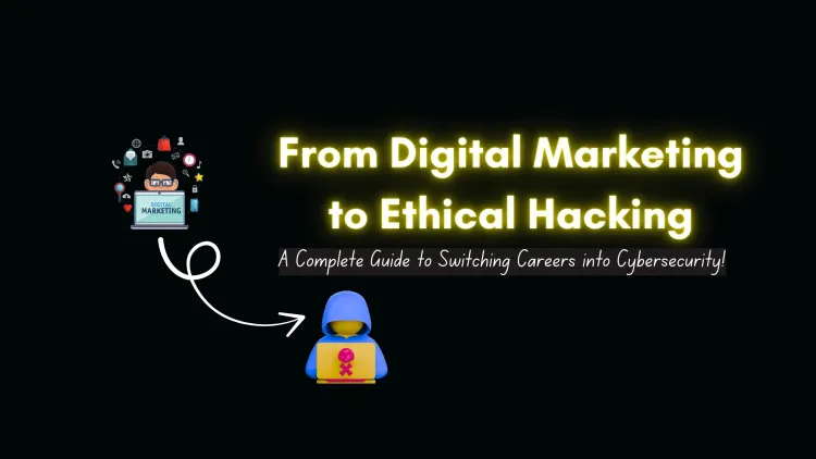 Can a Digital Marketer Switch to Ethical Hacking? A Complete Guide to Transitioning from Marketing to Cybersecurity