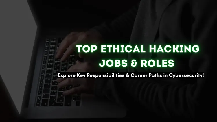 Top Ethical Hacking Job Roles and Their Responsibilities | A Complete Guide to Cybersecurity Careers