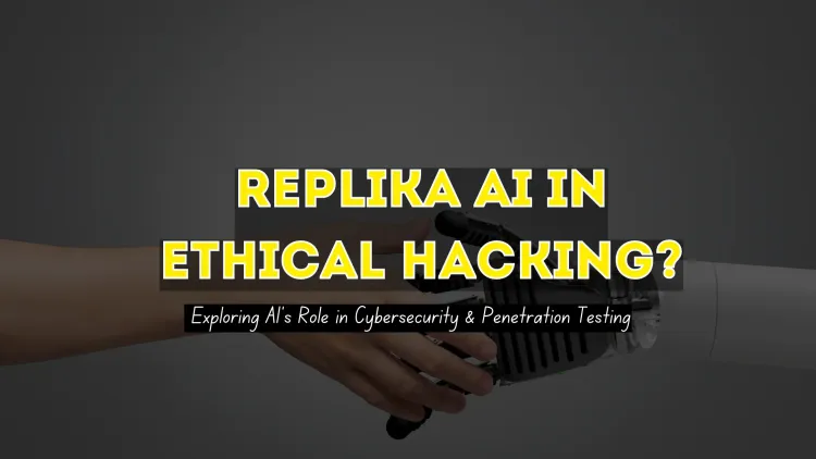 How Replika AI Can Be Used for Ethical Hacking? Exploring AI's Role in Cybersecurity and Penetration Testing