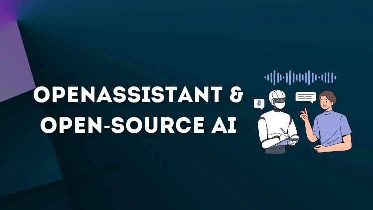 How OpenAssistant Is Advancing Open-Source AI: The Future of Collaborative and Ethical AI Development