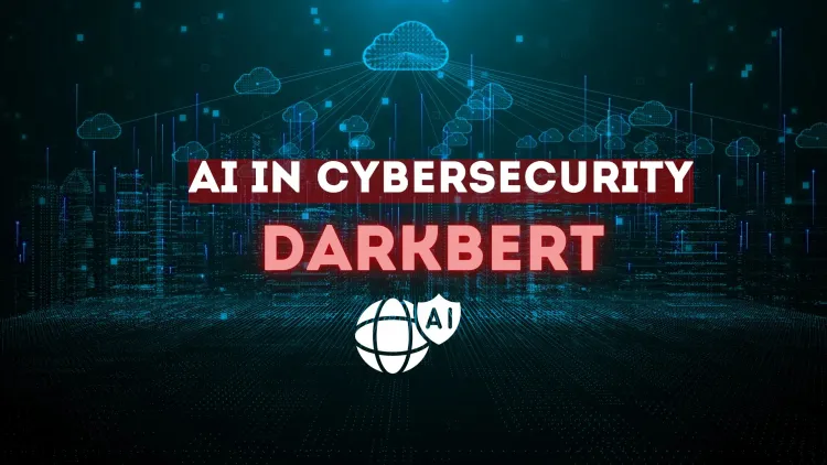 The Role of AI in Cybersecurity |  How DarkBERT is Revolutionizing Cyber Threat Intelligence, Dark Web Monitoring, and AI-Driven Security for Next-Generation Cyber Defense