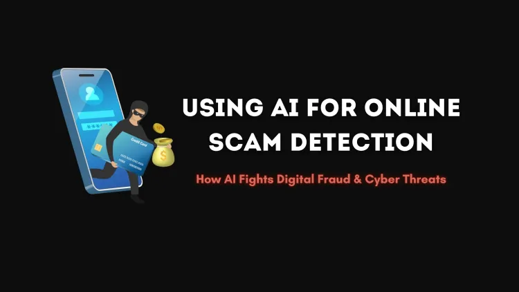 Using AI for Online Scam Detection | How Artificial Intelligence is Combating Digital Fraud and Cyber Threats