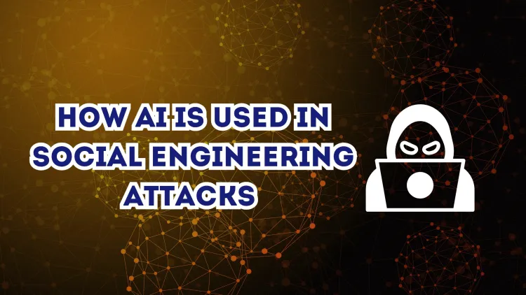 How AI is Used in Social Engineering Attacks |  Advanced Cyber Threats & Protection Strategies