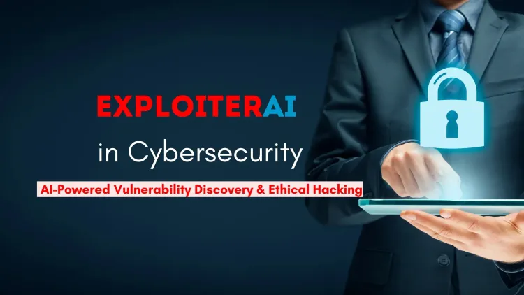 ExploiterAI in Cybersecurity Research | How AI is Transforming Vulnerability Discovery and Ethical Hacking